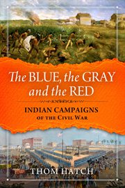 The blue, the gray, and the red : Indian campaigns of the Civil War cover image