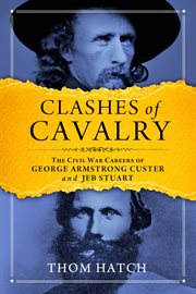 Clashes of cavalry : the Civil War adventures of George Armstrong Custer and Jeb Stuart cover image