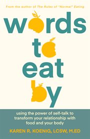 Words to eat by : using the power of self-talk to transform your relationship with food and your body cover image