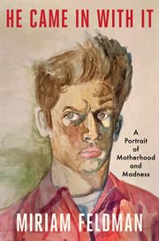 He came in with it : a portrait of motherhood and madness cover image