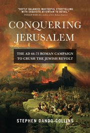 Conquering Jerusalem : the AD 66-73 Roman campaign to crush the Jewish revolt cover image