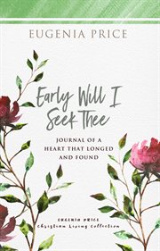 Early will I seek thee : journal of a heart that longed and found cover image