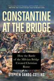 Constantine at the bridge : how the Battle of the Milvian Bridge created Christian Rome cover image