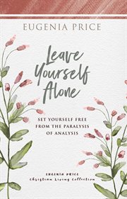 Leave yourself alone : set yourself free from the paralysis of analysis cover image