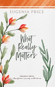 What really matters : what is truly essential to the authentic Christian life cover image