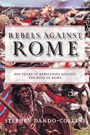 Rebels against Rome : 400 years of rebellion against the rule of Rome cover image