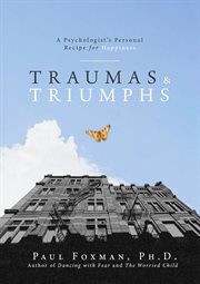 Traumas and triumphs : a psychologist's personal recipe for happiness cover image