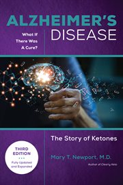 Alzheimer's Disease : What if There Was a Cure. The Story of Ketones cover image