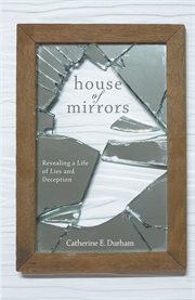 House of mirrors. Revealing a Life of Lies and Deception cover image
