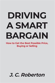 Driving a smart bargain : how to get the best possible price, buying or selling cover image