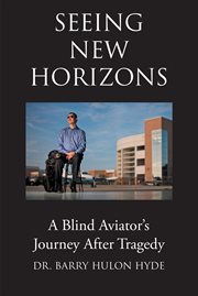 Seeing New Horizons : A Blind Aviator's Journey After Tragedy cover image