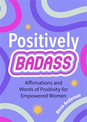 Positively badass : affirmations and words of positivity for empowered women cover image