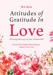 Attitudes of Gratitude in Love : Creating More Joy in Your Relationship (Relationship Goals, Romantic Relationships, Gratitude Book) cover image