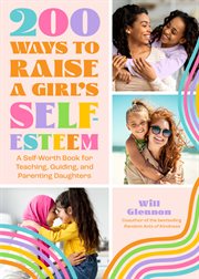 200 ways to raise a girl's self-esteem : an indispensible guide for parents, teachers & other concerned caregivers cover image