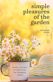 Simple Pleasures of the Garden : A Seasonal Self-Care Book for Living Well Year-Round (Simple Joys and Herbal Healing) cover image