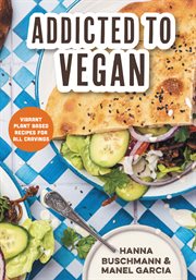 Addicted to vegan : vibrant plant based recipes for all cravings cover image