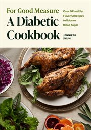 For Good Measure : A Diabetic Cookbook. Over 80 Healthy, Flavorful Recipes to Balance Blood Sugar cover image
