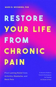 Restore Your Life From Chronic Pain : Find Lasting Relief from Arthritis, Headache, and Back Pain cover image