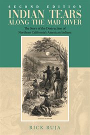 Indian tears along the Mad River : (a novel) : the story of the destruction of Northern California's American Indians cover image