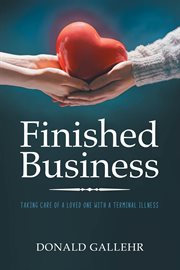 Finished business : taking care of a loved one with terminal illness cover image