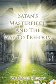 Satan's masterpiece, and the way to freedom cover image
