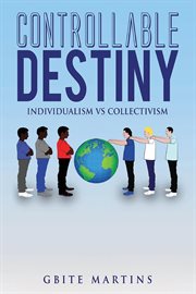 Controllable Destiny : INDIVIDUALISM VS COLLECTIVISM cover image