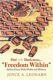 Out of the Darkness..."Freedom Within" : Behind Prison Walls Within and Without cover image