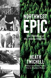 Northwest epic : the building of the Alaska Highway cover image
