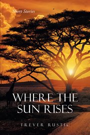 Where the sun rises. Short Stories cover image