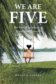 We are five : The Five Generations of Wanda Jean Lowery cover image