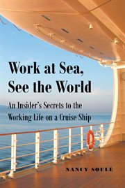 Work at sea, see the world : An Insider's Secrets to the Working Life on a Cruise Ship cover image