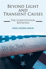Beyond Light and Transient Causes : The Constitution Revisited cover image