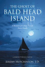 The ghost of bald head island : A Reunion of College Friends Turns Deadly: A Perfect Beach Novel cover image
