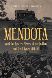 Mendota and the restive rivers of the indian and civil wars 1861-'65 : '65 cover image