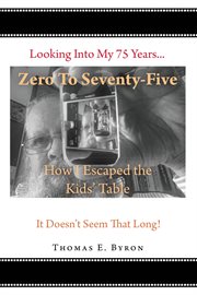 Zero to seventy five: how i escaped the kids table : How I Escaped the Kids Table cover image