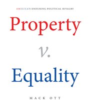 Property v. Equality : America's Enduring Political Rivalry cover image