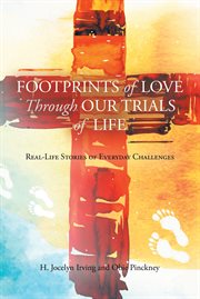Footprints of love through our trials of life : Real-Life Stories of Everyday Challenges cover image