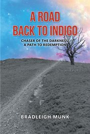 A road back to indigo : Chaser of the Darkness, a Path to Redemption cover image