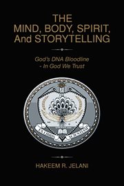 The Mind, Body, Spirit, and Storytelling : God's DNA Bloodline - In God We Trust cover image