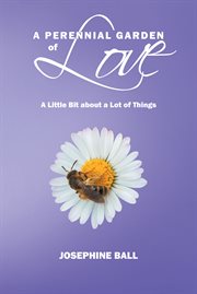 A perennial garden of love : A Little Bit About a Lot of Things cover image