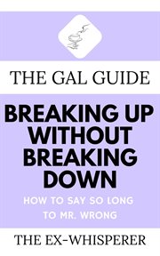 The gal guide to breaking up without breaking down. How to Say So Long to Mister Wrong cover image