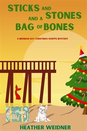 Sticks and stones and a bag of bones : Mermaid Bay Christmas Shoppe Mystery cover image
