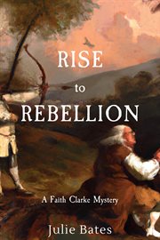 Rise to Rebellion : Faith Clarke Mystery cover image