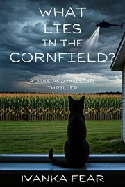 What Lies in the Cornfield? : A Jake and Mallory Thriller cover image