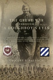 The great war through a doughboy's eyes. Corporal Howard P Claypoole's Diaries and Letters Home From Enlistment to His Discharge After World cover image
