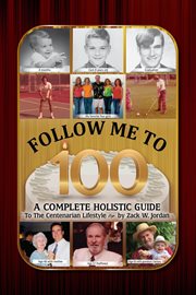 Follow Me to 100 : A Complete Holistic Guide To The Centenarian Lifestyle cover image