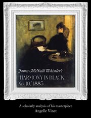 James McNeill Whistler's (Harmony in Black No. 10) 1885 : A Scholarly Analysis of His Masterpiece cover image