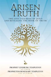 Arisen truth. The Lost Teaching of Jesus and Revealing the Book of Truth cover image