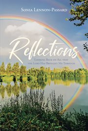 Reflections. Looking Back on All That the Lord Has Brought Me Through cover image