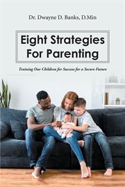 Eight Strategies for Parenting : Training Our Children for Success for a Secure Future cover image